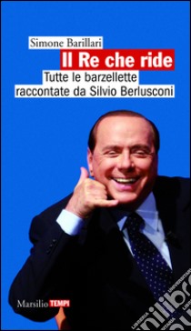 Il Re che ride: Tutte le barzellette raccontate da Silvio Berlusconi. E-book. Formato EPUB ebook di Simone Barillari