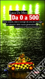 Da 0 a 500: Storie vissute, idee e consigli da uno dei manager più dinamici della nuova generazione. E-book. Formato EPUB ebook