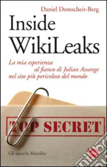 Inside WikiLeaks: La mia esperienza al fianco di Julian Assange nel sito più pericoloso del mondo. E-book. Formato PDF ebook di Daniel Domscheit-Berg