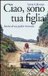 Ciao, sono tua figlia: Storia di un padre ritrovato. E-book. Formato PDF ebook di Vania Colasanti