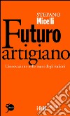Futuro artigiano: L'innovazione nelle mani degli italiani. E-book. Formato EPUB ebook