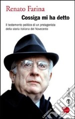 Cossiga mi ha detto. Il testamento politico di un protagonista della storia italiana del Novecento. E-book. Formato EPUB