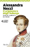 Il prigioniero degli Asburgo: Storia di Napoleone II re di Roma. E-book. Formato EPUB ebook di Alessandra Necci