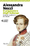 Il prigioniero degli Asburgo: Storia di Napoleone II re di Roma. E-book. Formato PDF ebook di Alessandra Necci