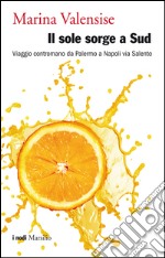 Il sole sorge a Sud: Viaggio contromano da Palermo a Napoli via Salento. E-book. Formato EPUB ebook