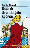 Ricordi di un angelo sporco. E-book. Formato PDF ebook di Henning Mankell