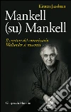 Mankell (su) Mankell: Il creatore del commissario Wallander si racconta. E-book. Formato PDF ebook di Kirsten Jacobsen