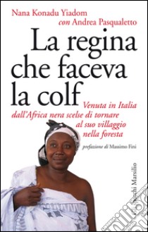 La regina che faceva la colf: Venuta in Italia dall'Africa nera scelse di tornare al suo villaggio. E-book. Formato EPUB ebook di Nana Konadu Yiadom