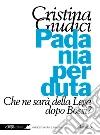 Padania perduta: Che ne sarà della Lega dopo Bossi?. E-book. Formato PDF ebook di Cristina Giudici