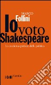 Io voto Shakespeare: La coscienza perduta della politica. E-book. Formato EPUB ebook