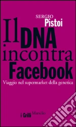 Il DNA incontra Facebook: Viaggio nel supermarket della genetica. E-book. Formato EPUB