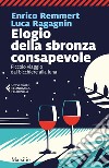 Elogio della sbronza consapevole: Piccolo viaggio dal bicchiere alla Luna. E-book. Formato EPUB ebook