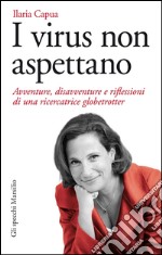 I virus non aspettano: Avventure, disavventure e riflessioni di una ricercatrice globetrotter. E-book. Formato EPUB ebook