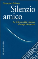 Silenzio amico: La bellezza della clausura al tempo di internet. E-book. Formato EPUB