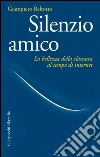 Silenzio amico: La bellezza della clausura al tempo di internet. E-book. Formato EPUB ebook di Giampiero Beltotto