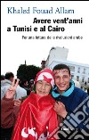 Avere vent'anni a Tunisi e al Cairo: Per una lettura delle rivoluzioni arabe. E-book. Formato EPUB ebook di Khaled Fouad Allam