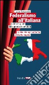 Federalismo all'italiana: Dietro le quinte della grande incompiuta. Quello che ogni cittadino dovrebbe sapere. E-book. Formato EPUB ebook