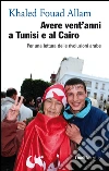 Avere vent'anni a Tunisi e al Cairo: Per una lettura delle rivoluzioni arabe. E-book. Formato PDF ebook di Khaled Fouad Allam