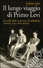 Il lungo viaggio di Primo Levi: La scelta della resistenza, il tradimento, l'arresto. Una storia taciuta. E-book. Formato EPUB ebook