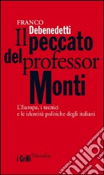 Il peccato del professor Monti: L'Europa, i tecnici e le identità politiche degli italiani. E-book. Formato EPUB ebook