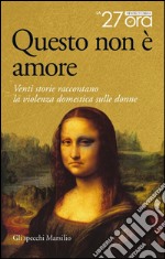 Questo non è amore: Venti storie raccontano la violenza domestica sulle donne. E-book. Formato EPUB ebook