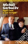 Ogni cosa a suo tempo: Storia della mia vita. E-book. Formato PDF ebook di Michail Gorbacëv