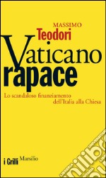 Vaticano rapace: Lo scandaloso finanziamento dell'Italia alla Chiesa. E-book. Formato EPUB ebook