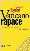 Vaticano rapace. Lo scandaloso finanziamento dell'Italia alla Chiesa. E-book. Formato PDF ebook di Massimo Teodori