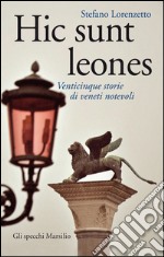 Hic sunt leones: Venticinque storie di veneti notevoli. E-book. Formato EPUB