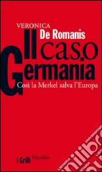 Il caso Germania: Così la Merkel salva l'Europa. E-book. Formato EPUB ebook