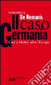 Il caso Germania: Così la Merkel salva l'Europa. E-book. Formato EPUB ebook di Veronica De Romanis