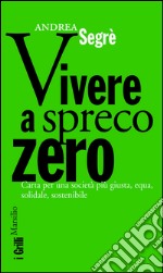 Vivere a spreco zero: Una rivoluzione alla portata di tutti. E-book. Formato EPUB ebook