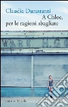 A Chloe, per le ragioni sbagliate. E-book. Formato EPUB ebook di Claudia Durastanti