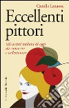 Eccellenti pittori: Gli artisti italiani di oggi da conoscere, ammirare, collezionare. E-book. Formato EPUB ebook