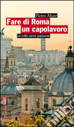 Fare di Roma un capolavoro: La città come passione. E-book. Formato EPUB ebook