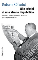 Alle origini di una strana Repubblica: Perché la cultura politica è di sinistra e il Paese è di destra. E-book. Formato EPUB