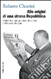 Alle origini di una strana Repubblica: Perché la cultura politica è di sinistra e il Paese è di destra. E-book. Formato EPUB ebook di Roberto Chiarini