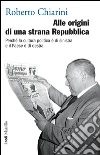 Alle origini di una strana Repubblica: Perché la cultura politica è di sinistra e il Paese è di destra. E-book. Formato PDF ebook di Roberto Chiarini
