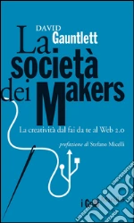 La società dei makers: La creatività dal fai da te al Web 2.0. E-book. Formato PDF