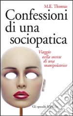 Confessioni di una sociopatica: Viaggio nella mente di una manipolatrice. E-book. Formato EPUB ebook