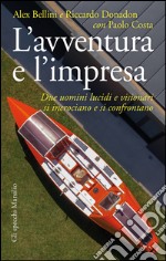 L'avventura e l'impresa: Due uomini lucidi e visionari si incrociano e si confrontano. E-book. Formato EPUB ebook