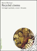 Recycled cinema: Immagini perdute, visioni ritrovate. E-book. Formato EPUB ebook