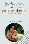 Antiafrodisiaco per l'amor platonico. E-book. Formato PDF ebook di Ippolito Nievo