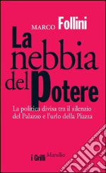 La nebbia del potere: La politica divisa tra il silenzio del Palazzo e l'urlo della Piazza. E-book. Formato EPUB ebook