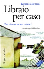 Libraio per caso: Una vita tra autori e lettori. E-book. Formato EPUB ebook