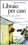 Libraio per caso: Una vita tra autori e lettori. E-book. Formato EPUB ebook di Romano Montroni