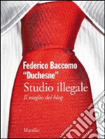 Studio illegale. Il meglio del blog: Con gli estratti dei romanzi di Federico Baccomo. E-book. Formato EPUB ebook