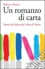 Un romanzo di carta: Storia del Salone del Libro di Torino. E-book. Formato EPUB ebook