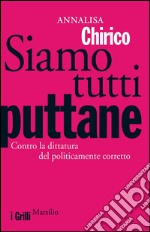 Siamo tutti puttane: Contro la dittatura del politicamente corretto. E-book. Formato EPUB ebook