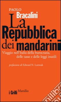 La Repubblica dei mandarini: Viaggio nell'Italia della burocrazia, delle tasse e delle leggi inutili. E-book. Formato EPUB ebook di Paolo Bracalini